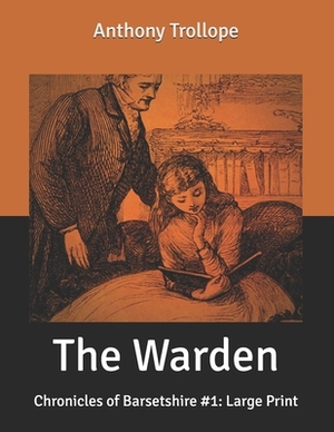 The Warden: Chronicles of Barsetshire #1: Large Print by Anthony Trollope