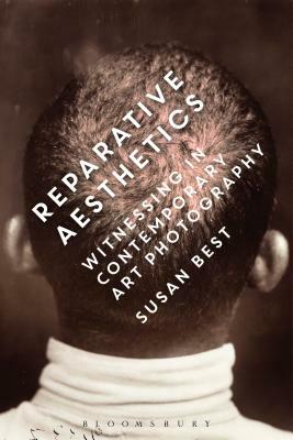 Reparative Aesthetics: Witnessing in Contemporary Art Photography by Susan Best