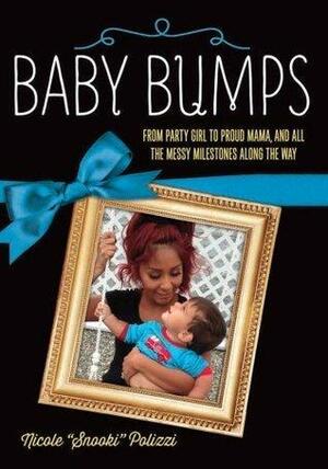 Baby Bumps: From Party Girl to Proud Mama, and all the Messy Milestones Along the Way by Nicole "Snooki" Polizzi, Nicole "Snooki" Polizzi