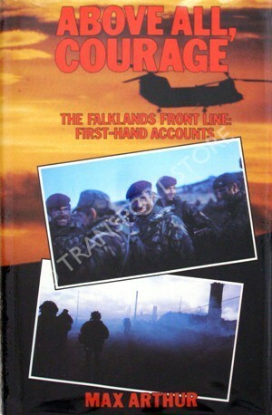 Above All, Courage: The Falklands Front Line: First Hand Accounts by Max Arthur