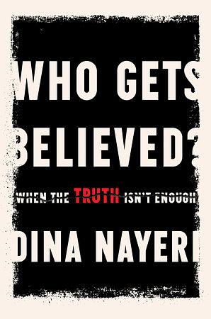 Who Gets Believed?: When the Truth Isn't Enough by Dina Nayeri