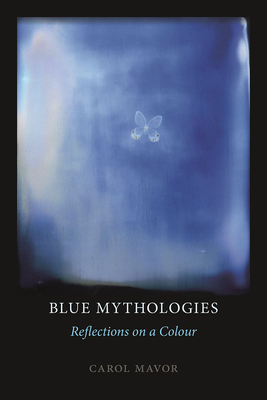 Blue Mythologies: Reflections on a Colour by Carol Mavor