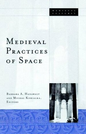 Medieval Practices of Space by Michal Kobialka, Barbara A. Hanawalt