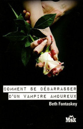 Comment se débarrasser d'un vampire amoureux by Beth Fantaskey