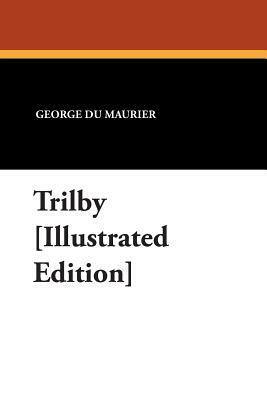 Trilby [Illustrated Edition] by George Du Maurier