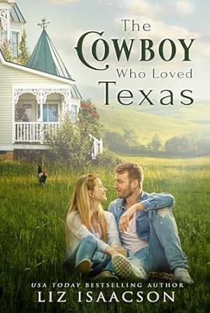 The Cowboy Who Loved Texas by Liz Isaacson