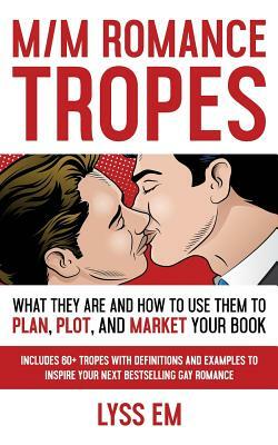 M/M Romance Tropes: What They Are and How to Use Them to Plan, Plot, and Market Your Book by Lyss Em