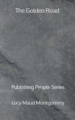 The Golden Road - Publishing People Series by L.M. Montgomery