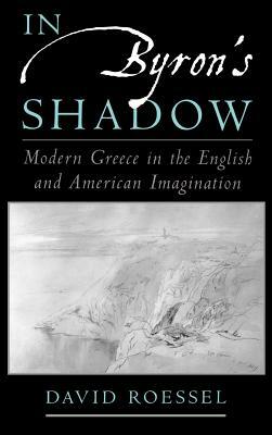 In Byron's Shadow: Modern Greece in the English and American Imagination by David Roessel
