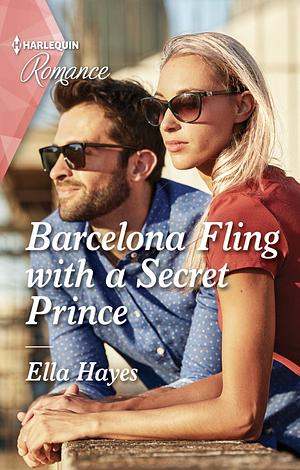 Barcelona Fling With A Secret Prince by Ella Hayes, Ella Hayes