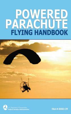 Powered Parachute Flying Handbook (Faa-H-8083-29) by Federal Aviation Administration (FAA)