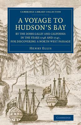 A Voyage to Hudson's-Bay by the Dobbs Galleyand Californiain the Years 1746 and 1747, for Discovering a North West Passage: With an Accurate Survey by Henry Ellis
