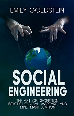 Social Engineering: The Art of Deception, Psychological Warfare, and Mind Manipulation by Emily Goldstein