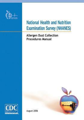 National Health and Nutrition Examination Survey (NHANES): Allergen Dust Collection Procedures Manual by Centers for Disease Cont And Prevention