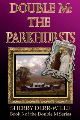 Double M: The Parkhursts by Sherry Derr-Wille