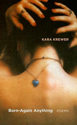 Born-Again Anything: Poems by Kara Krewer