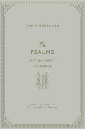 The Psalms: A Christ-Centered Commentary (Volume 1, Introduction: Christ and the Psalms) by Christopher Ash