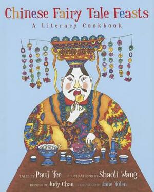 Chinese Fairy Tale Feasts: A Literary Cookbook by Paul Yee, Judi Chan