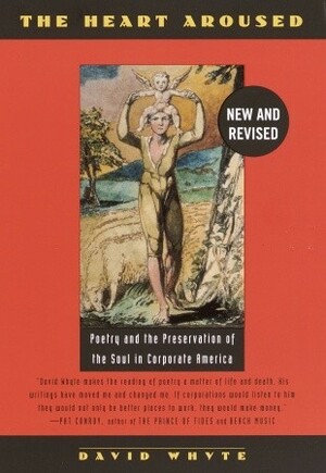 The Heart Aroused: Poetry and the Preservation of the Soul in Corporate America by David Whyte