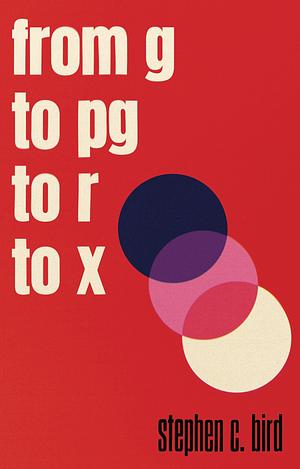 From G to PG to R to X by Stephen C. Bird