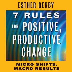 7 Rules for Positive, Productive Change by Esther Derby