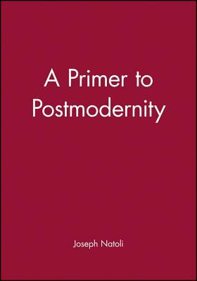 A Primer to Postmodernity by Joseph Natoli