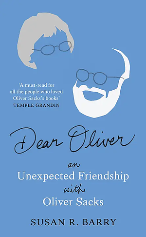 Dear Oliver: An unexpected friendship with Oliver Sacks by Susan R. Barry