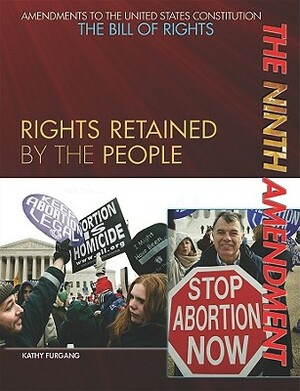 The Ninth Amendment: Rights Retained by the People by Kathy Furgang