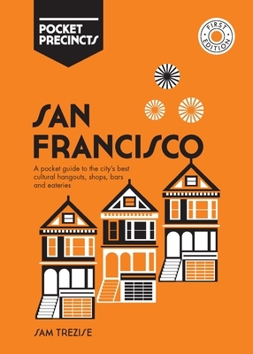 San Francisco Pocket Precincts: A Pocket Guide to the City's Best Cultural Hangouts, Shops, Bars and Eateries by Sam Trezise