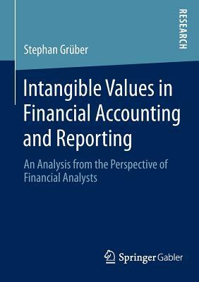 Intangible Values in Financial Accounting and Reporting: An Analysis from the Perspective of Financial Analysts by Stephan Gruber