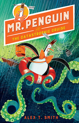 Mr. Penguin and the Catastrophic Cruise by Alex T. Smith