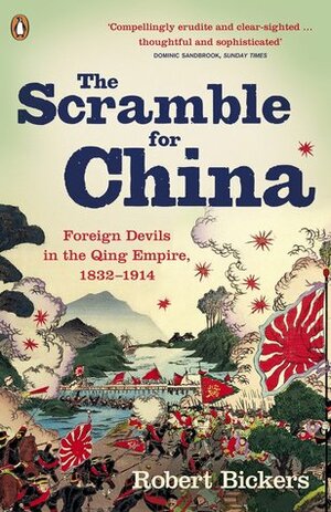 The Scramble for China: Foreign Devils in the Qing Empire, 1832-1914 by Robert Bickers