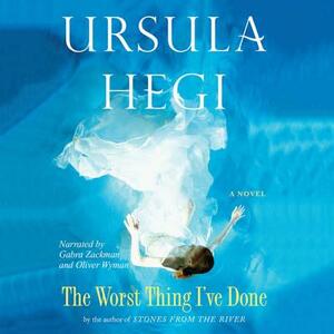 The Worst Thing I've Done by Ursula Hegi