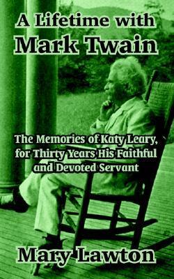 A Lifetime with Mark Twain: The Memories of Katy Leary, for Thirty Years His Faithful and Devoted Servant by Mary Lawton