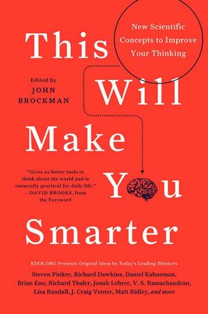 This Will Make You Smarter: 150 New Scientific Concepts to Improve Your Thinking by John Brockman