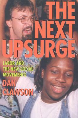 The Next Upsurge: Labor and the New Social Movements by Dan Clawson