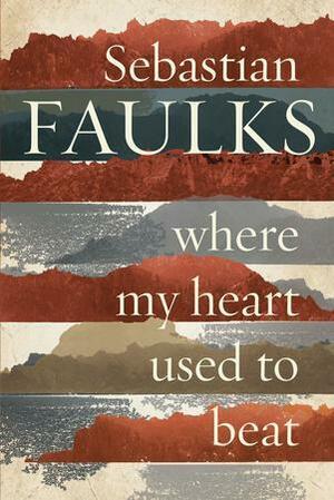 Where My Heart Used to Beat by Sebastian Faulks