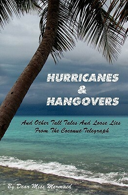 Hurricanes & Hangovers: And Other Tall Tales and Loose Lies from the Coconut Telegraph by Dear Miss Mermaid