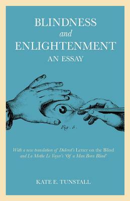 Blindness and Enlightenment: An Essay: With a New Translation of Diderot's 'letter on the Blind' and La Mothe Le Vayer's 'of a Man Born Blind' by Kate E. Tunstall