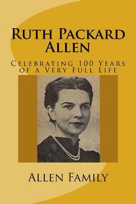 Ruth Packard Allen: Celebrating 100 Years of a Very Full Life by Mark Allen, Jeff Allen, Tom Allen
