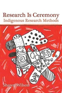 Research Is Ceremony: Indigenous Research Methods by Shawn Wilson