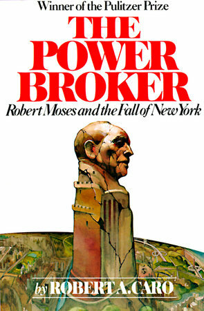 The Power Broker: Robert Moses and the Fall of New York by Robert A. Caro
