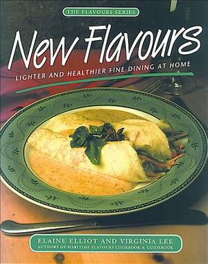 New Flavours: Lighter and Healthier Fine Dining at Home by Elaine Elliot, Virginia Lee