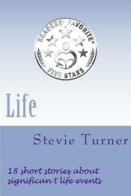 Life: 18 Short Stories about Significant Life Events by Stevie Turner