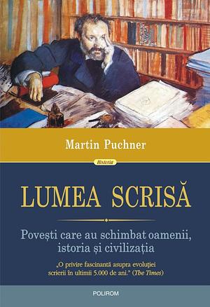 Lumea scrisă: povești care au schimbat oamenii, istoria și civilizația by Martin Puchner