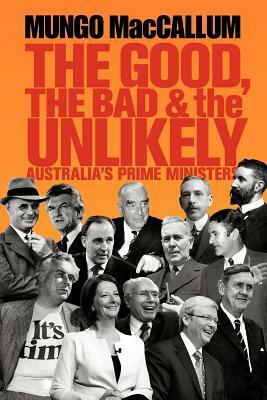 The Good, the Bad & the Unlikely: Australia's Prime Ministers by Mungo MacCallum