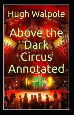 Above the Dark Circus Annotated by Hugh Walpole