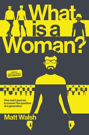 What Is a Woman?: One Man's Journey to Answer the Question of a Generation by Matt Walsh