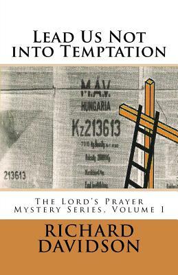 Lead Us Not into Temptation: The Lord's Prayer Mystery Series, Volume 1 by Richard Davidson