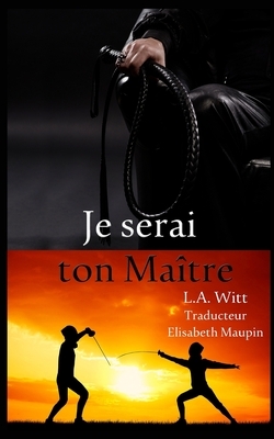 Je serai ton Maître by L.A. Witt